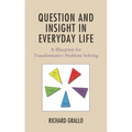 Question and Insight in Everyday Life: A Blueprint for Transformative Problem Solving