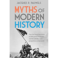Myths of Modern History: From the French Revolution to the 20th Century World Wars and the Cold War - New Perspectives on Key Events