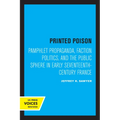 Printed Poison: Pamphlet Propaganda, Faction Politics, and the Public Sphere in Early Seventeenth-Century France