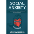 Social Anxiety: Easy Daily Strategies for Overcoming Social Anxiety and Shyness, Build Successful Relationships, and Increase Happiness