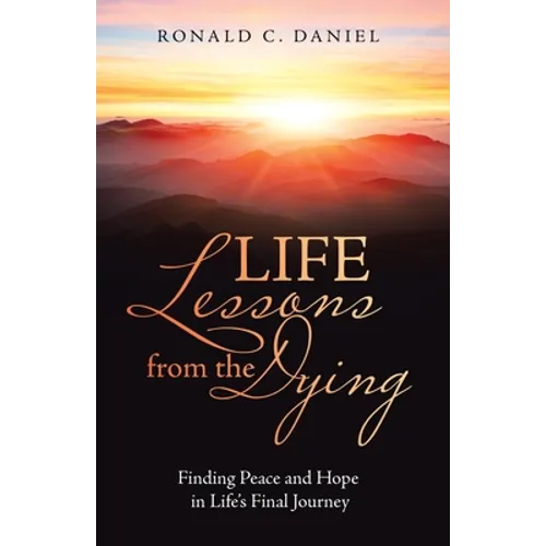 Life Lessons from the Dying: Finding Peace and Hope in Life's Final Journey