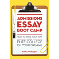 Admissions Essay Boot Camp: How to Write Your Way into the Elite College of Your Dreams