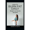 How to Burn Fat Daily: Weight Loss Secrets Revealed