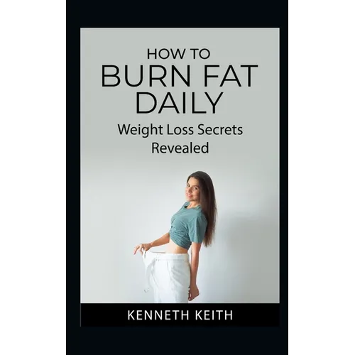 How to Burn Fat Daily: Weight Loss Secrets Revealed