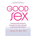 Good Sex: Transforming America Through the New Gender and Sexual Revolution