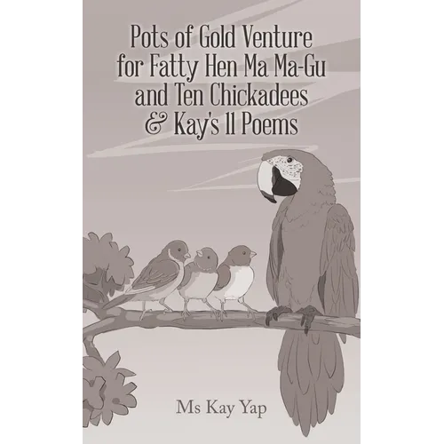 Pots of Gold Venture for Fatty Hen Ma Ma-Gu and Ten Chickadees & Kay's 11 Poems