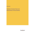 The Book of Common Prayer and Administration of the Sacraments