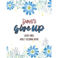 Don't Give Up Good Vibes Adult Coloring Book: Depression Relief Coloring Book, a Coloring Book for Grown-Ups Providing Relaxation and Encouragement, C