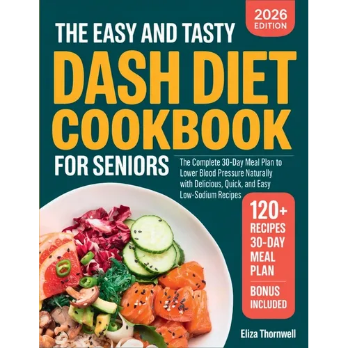 The Easy and Tasty DASH Diet Cookbook for Seniors: The Complete 30-Day Meal Plan to Lower Blood Pressure Naturally with Delicious, Quick, and Easy Low