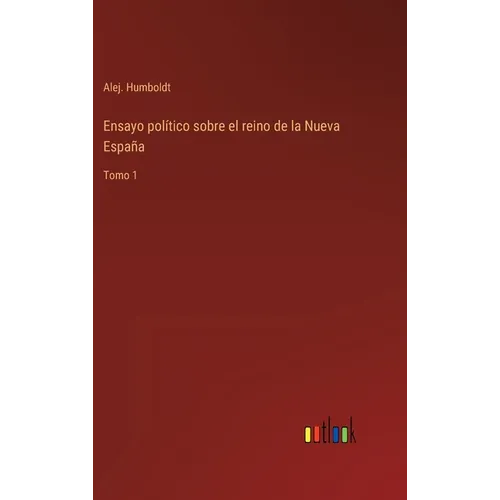 Ensayo político sobre el reino de la Nueva España: Tomo 1