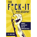 The Fuck-It Philosophy: Embrace Authenticity and Live Unapologetically