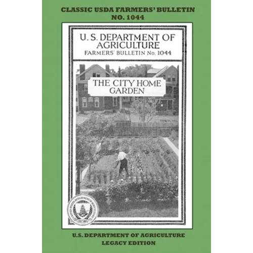 The City Home Garden (Legacy Edition): The Classic USDA Farmers' Bulletin No. 1044 With Tips And Traditional Methods In Sustainable Gardening And Perm