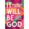 It Will Be God: Live in the Jaw-Dropping Realities of God's Goodness