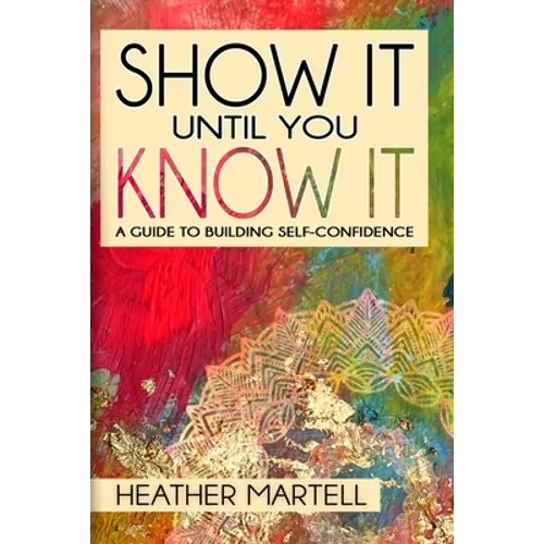 Show It Until You Know It: A Guide to Building Self-Confidence