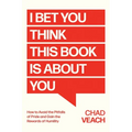 I Bet You Think This Book Is about You: How to Avoid the Pitfalls of Pride and Gain the Rewards of Humility
