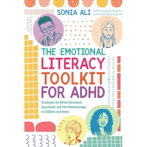 The Emotional Literacy Toolkit for ADHD: Strategies for Better Emotional Regulation and Peer Relationships in Children and Teens