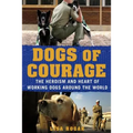 Dogs of Courage: The Heroism and Heart of Working Dogs Around the World