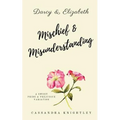 Darcy and Elizabeth: Mischief and Misunderstanding: A Sweet Pride and Prejudice Variation