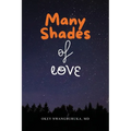 Many Shades of Love: Songs of Our Hearts Through the Bloom, Bliss, and Blues of Love