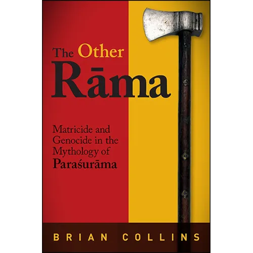 The Other Rāma: Matricide and Genocide in the Mythology of Paraśurāma