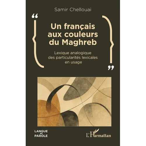 Un français aux couleurs du Maghreb: Lexique analogique des particularités lexicales en usage