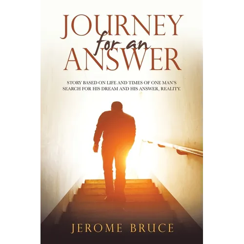 Journey for an Answer: Story Based on Life and Times of One Man's Search for His Dream and His Answer, Reality.