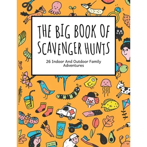 The Big Book Of Scavenger Hunts: 26 Indoor And Outdoor Family Adventures