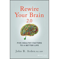 Rewire Your Brain 2.0: Five Healthy Factors to a Better Life