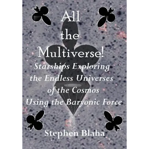 All the Multiverse! Starships Exploring the Endless Universes of the Cosmos Using the Baryonic Force