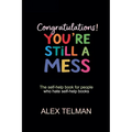 Congratulations! You're Still A Mess
