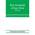 Paul, the apostle of Jesus Christ, his life and work, his epistles and his doctrine. A contribution to the critical history of primitive Christianity