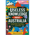 Useless Knowledge about Australia: An Entertaining Collection of Bizarre Events, Iconic Symbols, and Mysteries