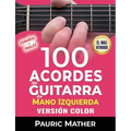 100 Acordes de guitarra de mano izquierda (Versión COLOR): Para principiantes e intermedios