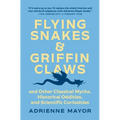 Flying Snakes and Griffin Claws: And Other Classical Myths, Historical Oddities, and Scientific Curiosities