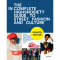 The Incomplete (Updated Edition): Highsnobiety Guide to Street Fashion and Culture
