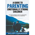 A Guide to Parenting Emotionally Strong Children - The Single Parents Guide to overcoming the challenges of Co - Parenting.