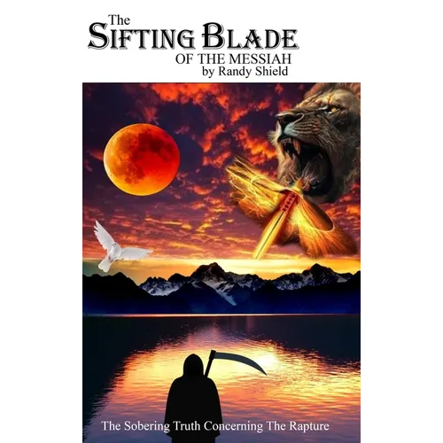 The Sifting Blade of the Messiah: The Sobering Truth Concerning the Rapture