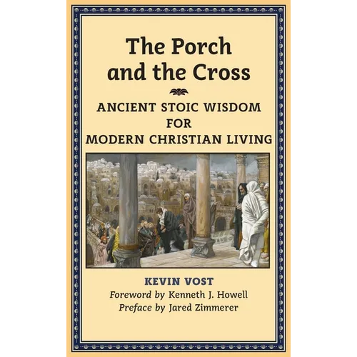 The Porch and the Cross: Ancient Stoic Wisdom for Modern Christian Living