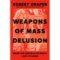 Weapons of Mass Delusion: When the Republican Party Lost Its Mind
