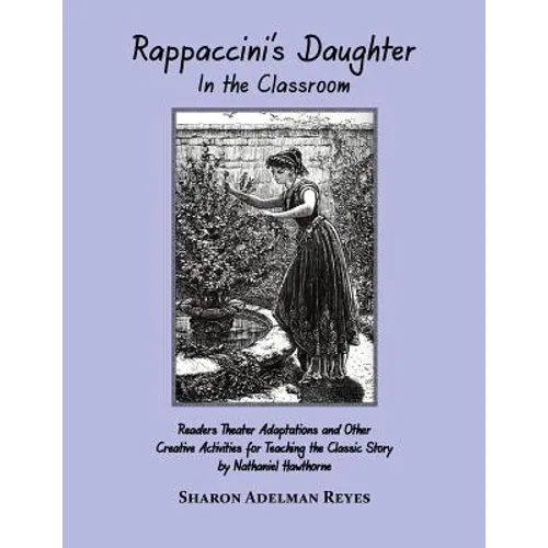 Rappaccini's Daughter In the Classroom: Readers Theater Adaptations and Other Creative Activities for Teaching the Classic Story by Nathaniel Hawthorn