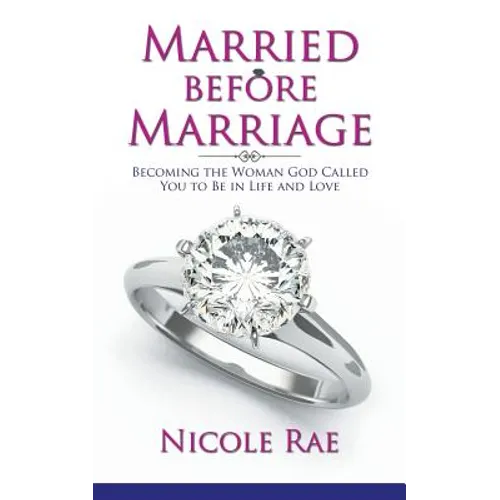 Married Before Marriage: Becoming the Woman God Called You to Be in Life and Love