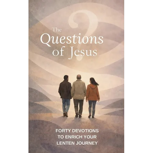 The Questions of Jesus: Forty devotions to enrich your Lenten journey
