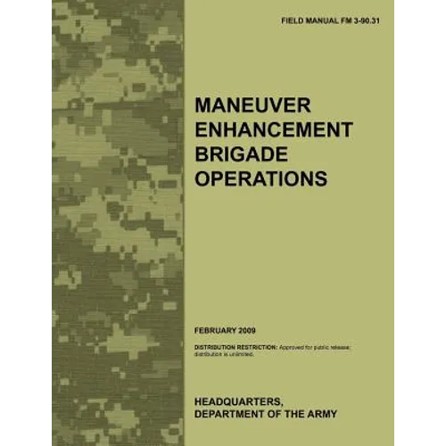 Maneuver Enhancement Brigade Operations: The official U.S. Army Field Manual FM 3-90.31 (February 2009)
