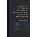 Elements of Electrical Circuits and Machinery, With Industrial Applications