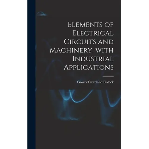 Elements of Electrical Circuits and Machinery, With Industrial Applications