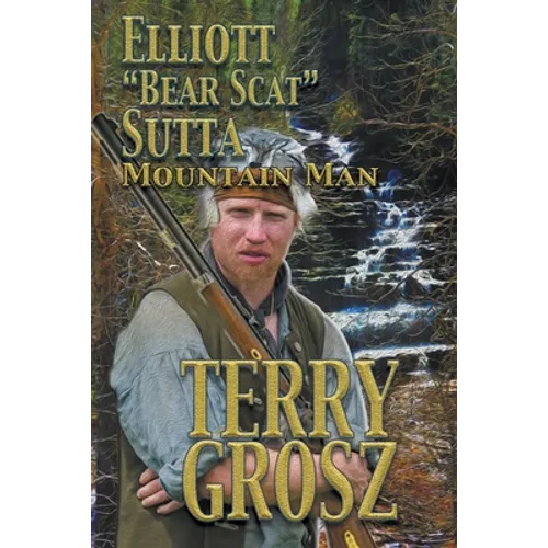 Elliott "Bear Scat" Sutta: Mountain Man