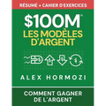 $100M Les Modèles d'Argent Résumé + cahier d'exercices: Comment gagner de l'argent