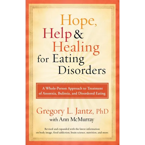Hope, Help, and Healing for Eating Disorders: A Whole-Person Approach to Treatment of Anorexia, Bulimia, and Disordered Eating