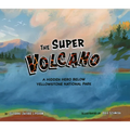 The Super Volcano: A Hidden Hero Below Yellowstone National Park