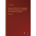 California, 1849-1913; Or, The Rambling Sketches and Experiences of Sixty-four Years' Residence in that State: in large print